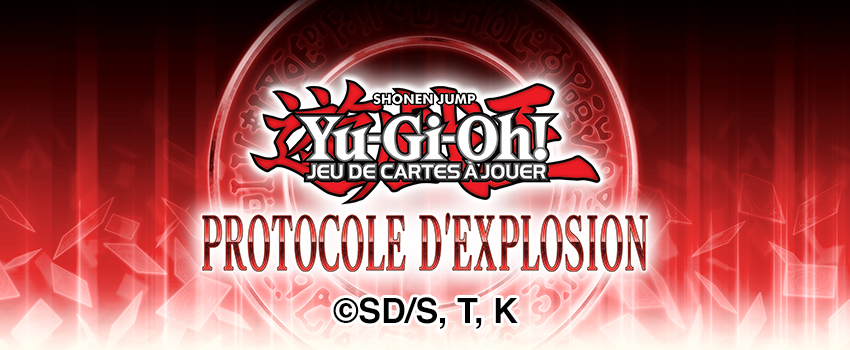 09/02 | Yu-Gi-Oh! JCC - Protocole d’Explosion