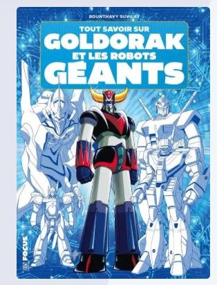 TOUT SAVOIR SUR GOLDORAK ET L\'EPOPEE DES ROBOTS GEANTS