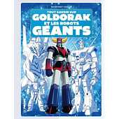 TOUT SAVOIR SUR GOLDORAK ET L'EPOPEE DES ROBOTS GEANTS